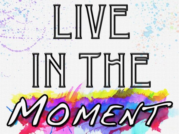 Are You Living in the Moment?