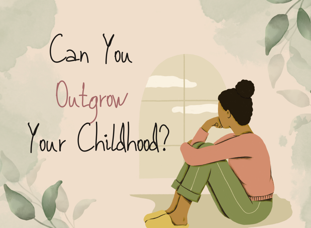 Can You Outgrow Your Childhood?
